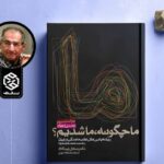 چرا ایران آن‌گونه که شایسته بود، توسعه نیافت؟ معرفی کتاب «ما چگونه ما شدیم»